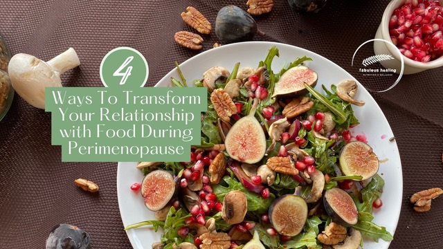 4 Ways To Transform Your Relationship with Food During Perimenopause